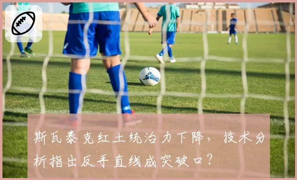 斯瓦泰克红土统治力下降,技术分析指出反手直线成突破口?