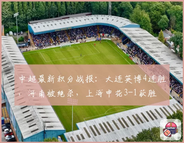 中超最新积分战报：大连英博4连胜，河南被绝杀，上海申花3-1获胜