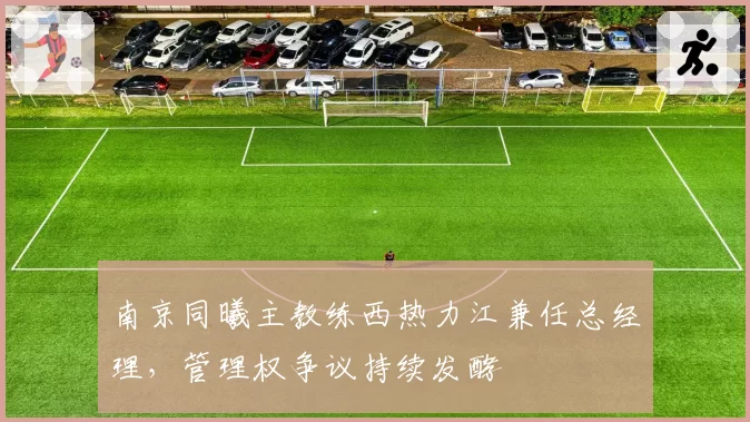南京同曦主教练西热力江兼任总经理,管理权争议持续发酵