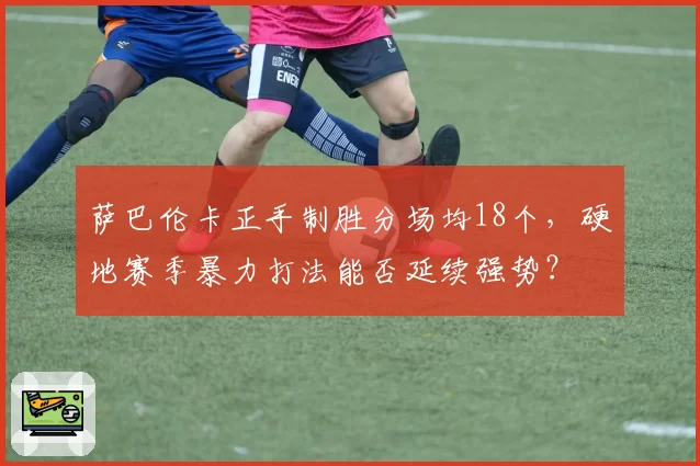 萨巴伦卡正手制胜分场均18个，硬地赛季暴力打法能否延续强势？