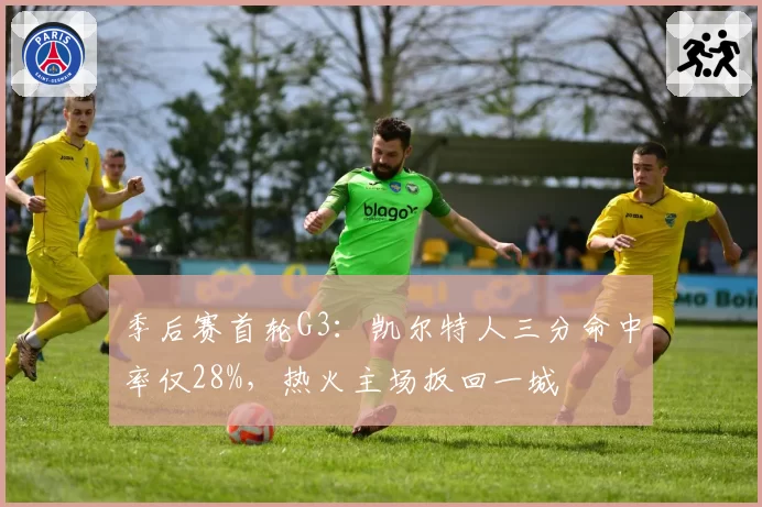 季后赛首轮G3：凯尔特人三分命中率仅28%，热火主场扳回一城